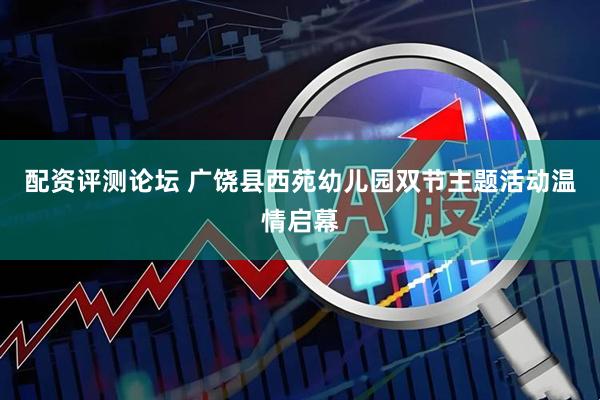 配资评测论坛 广饶县西苑幼儿园双节主题活动温情启幕